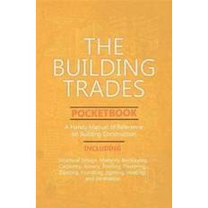 The Building Trades Pocketbook - A Handy Manual of Reference on Building Construction - Including Structural Design, Masonry, Bricklaying, Carpentry, Joinery, Roofing, Plastering, Painting, Plumbing, Lighting, Heating, and Ventilation (Häftad)