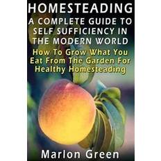 A Complete Guide To Self Sufficiency In The Modern World: How To Grow What You Eat From The Garden For Healthy Homesteading (Hæftet, 2012)