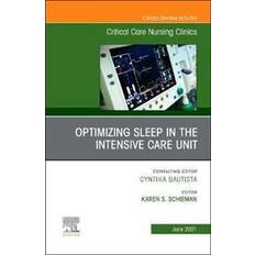 Optimizing Sleep in the Intensive Care Unit, An Issue of Critical Care Nursing Clinics of North America (Indbundet)