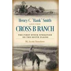 Henry C. 'Hank' Smith and the Cross B Ranch (Inbunden)