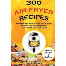 Low fat fryer 300 Air Fryer Recipes: Most Delicious American Airfryer Recipes to Stew, Grill & Roast Healthy Low-Fat and Low-Carb Meals (Hæftet, 2018)