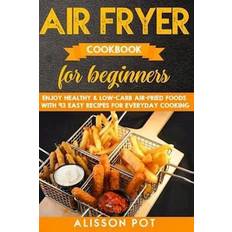 Air Fryer cookbook for beginners: Enjoy Healthy & Low-carb air-fried Foods with 93 Easy Recipes for everyday cooking (Hæftet, 2019)