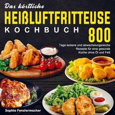 Fritteusen Das köstliche Heißluftfritteuse Kochbuch