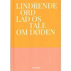 Lindrende Ord Lad os tale om døden Maria Gerhardt, Amalie Langballe, Tove Ditlevsen, Caroline Albertine Minor, Henrik Nordbrandt, Vilma Sandnes Johansson, Han Kang, Lasse Raagard Jønsson, Pia Tafdrup, Tom Kristensen, Naja Maria Aidt, Maria Bruun-Schmidt Dorrens, Ida Tønning Albek, Emma Jenny Språk: Danska