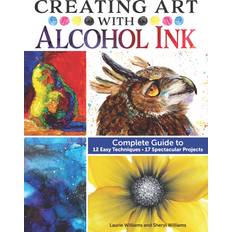 Creating Art with Alcohol Ink: Complete Guide to 12 Easy Techniques, 17 Spectacular Projects
