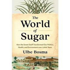 The World of Sugar How the Sweet Stuff Transformed Our Politics, Health, and Environment over 2,000 Years Ulbe Bosma (Gebunden)