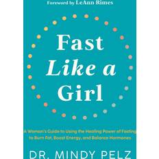 Books Fast Like a Girl: A Woman's Guide to Using the Healing Power of Fasting to Burn Fat, Boost Energy, and Balance Hormones by Dr. Mindy Pelz (Hardcover)