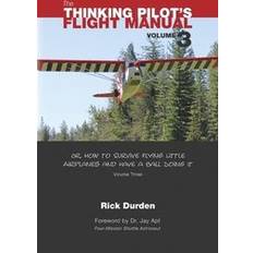 The Thinking Pilot's Flight Manual: Or, How to Survive Flying Little Airplanes and Have a Ball Doing It, Vol. 3 (Heftet)