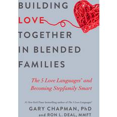 Building Love Together in Blended Families The 5 Love Languages and Becoming Stepfamily Smart by Gary, Deal, Ron L. Chapman