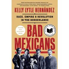 Bad Mexicans: Race, Empire, and Revolution. Kelly Lytle Hernandez