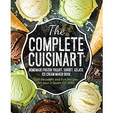 The Complete Cuisinart Homemade Frozen Yogurt, Sorbet, Gelato, Ice Cream Maker Book Jessica Peters 9781945056062