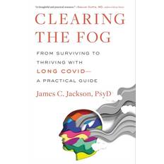 Libros Clearing the Fog From Surviving to Thriving with Long Covid--A Practical Guide by James C. Jackson