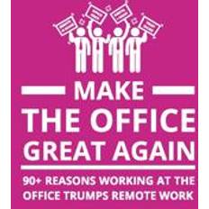 Make the office great again 90 reasons working at the office trumps remote work