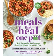 Meals that Heal One Pot: Promote Whole-Body Health with 100 Anti-Inflammatory Recipes for Your Stovetop, Sheet Pan, Instant Pot, and Air Fryer