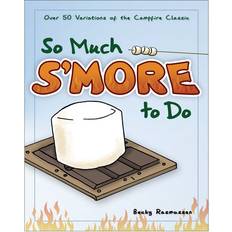 So Much S'more to Do Over 50 Variations of the Campfire Classic by Becky Rasmussen