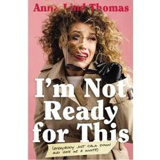 I'm Not Ready for This- Everybody Just Calm Down and Give Me a Minute by Anna Lind Thomas