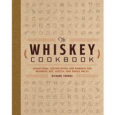 The Whiskey Cookbook: Sensational Tasting Notes and Pairings for Bourbon, Rye, Scotch, and Single Malts