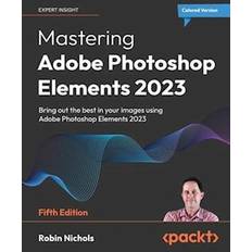 Mastering Adobe Photoshop Elements 2023 Fifth Edition: Bring out the best in your images using Photoshop Elements 2023 Pocketbok