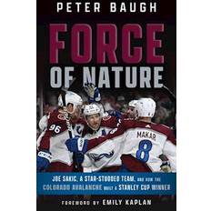 Force of Nature: Joe Sakic, A Star-Studded Team, and How the Colorado Avalanche Built a Stanley Cup Winner