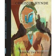 Adding The Blue: Paintings by Chrissie Hynde (Gebunden)