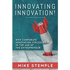 Innovating Innovation! Why Corporate Innovation Struggles in the Age of the Entrepreneur