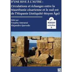 D'Une Rive a l'Autre: Circulations Et Echanges Entre La Mauretanie Cesarienne Et Le Sud-Est de l'Hispanie Antiquite-Moyen-Age Pocketbok