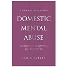 DOMESTIC MENTAL ABUSE: A Book For Every Woman..Because This Is Not What You Think It Is!