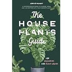 Books The Houseplants Guide for Beginners and Plant Lovers: A Comprehensive Book to Choose, Grow, and Live Better with Your Indoor Plants