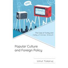 Popular Culture and Foreign Policy Umut Yukaruç 9781666918106