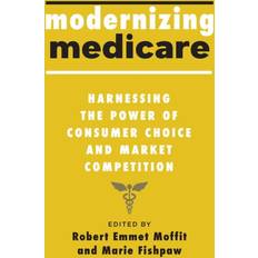 Modernizing Medicare Harnessing the Power of Consumer Choice and Market Competition