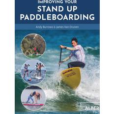 Improving Your Stand Up Paddleboarding: A Guide to Getting the Most Out of Your Sup: Touring, Racing, Yoga & Surf