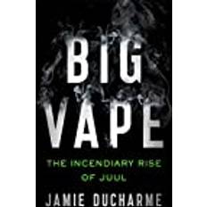 Big Vape: The Incendiary Rise of Juul Jamie Ducharme 9781529345827