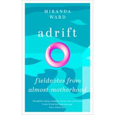 Adrift Fieldnotes from Almost-Motherhood by Miranda Ward