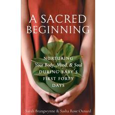 A Sacred Beginning: Nurturing Your Body, Mind, and Soul during Baby's First Forty Days