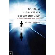 Knowledge of Spirit Worlds and Life After Death Bob Woodward 9781912992164