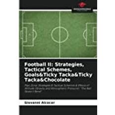 Football II: Strategies, Tactical Schemes, Goals&Ticky Tacka&Ticky Tacka&Chocolate Giovanni Alcocer