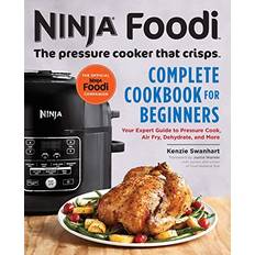 Ninja Foodi: The Pressure Cooker That Crisps: Complete Cookbook for Beginners: Your Expert Guide to Pressure Cook, Air Fry, Dehydrate, and More