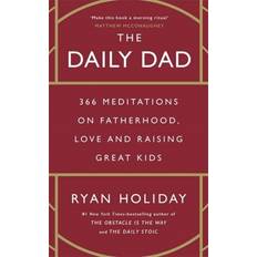 The Daily Dad: 366 Meditations on Parentin. Ryan Holiday