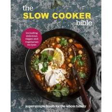 The Slow Cooker Bible: Super Simple Feasts for the Whole Family: Including Delicious Vegan and Vegetarian Recipes