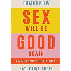 Tomorrow Sex Will Be Good Again: Women and Desire in the Age of Consent