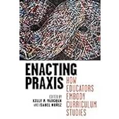 Enacting Praxis: How Educators Embody Curriculum Studies