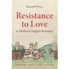 Resistance to Love in Medieval English Rom. Piercy, Dr Hannah