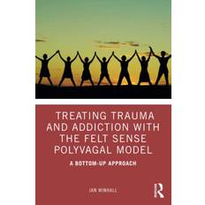 Treating Trauma and Addiction with the Felt Sense Polyvagal Model: A Bottom-Up Approach