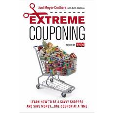 Extreme Couponing: How to Be a Savvy Shopper and Save Money..One Coupon At a Time