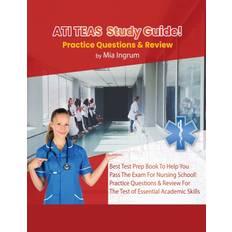 ATI TEAS Study Guide! Best Test Prep Book To Help You Pass The Exam For Nursing School! Practice Questions & Review For The Test of Essential Academic Skills Mia Ingrum 9781617044601