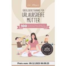 Überlebenstraining für urlaubsreife Mütter 100 einfache Praxis-Ideen für die Bucket List für Mamas. Raus aus der Mental Load Falle und dem Das Mama Entspannung Geschenk!