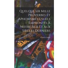 Quelque Six Mille Proverbes Et Aphorismes Usuels Empruntés À Notre Âge Et Aux Siècles Derniers Charles Cahier 9781019139653 (Indbundet)