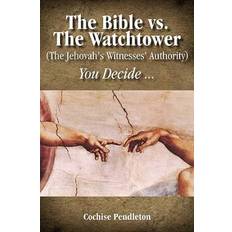 The Bible vs. the Watchtower the Jehovah's Witnesses' Authority Cochise Pendleton 9781432750398