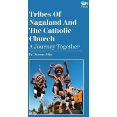 Tribes Of Nagaland And The Catholic Church: A Journey Together A Journey Together