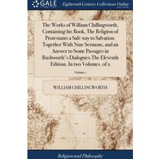 The Works of William Chillingworth, Containing his Book, The Religion of Protestants a Safe way to Salvation. Together With Nine Sermons, and an Answer to Some Passages in Rushworth's Dialogues.The Eleventh Edition. In two Volumes. of 2; Volume 1 William Chillingworth 9781385714386 (Indbundet)